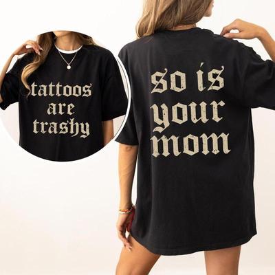 Tattoos Are Trashy And So Is Your Mom Unisex T-shirts, Sarcastic Sayings Tattoos Graphic Printed Unisex T-shirts