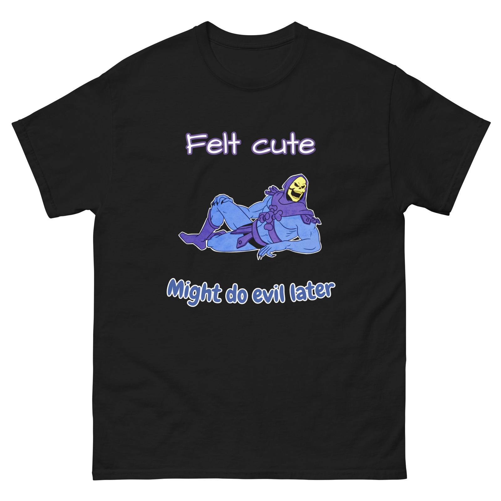 Skeletor Felt Cute, Might Do Evil Later Custom T-Shirt Mens Womens Tees Top | Unisex Tee XL