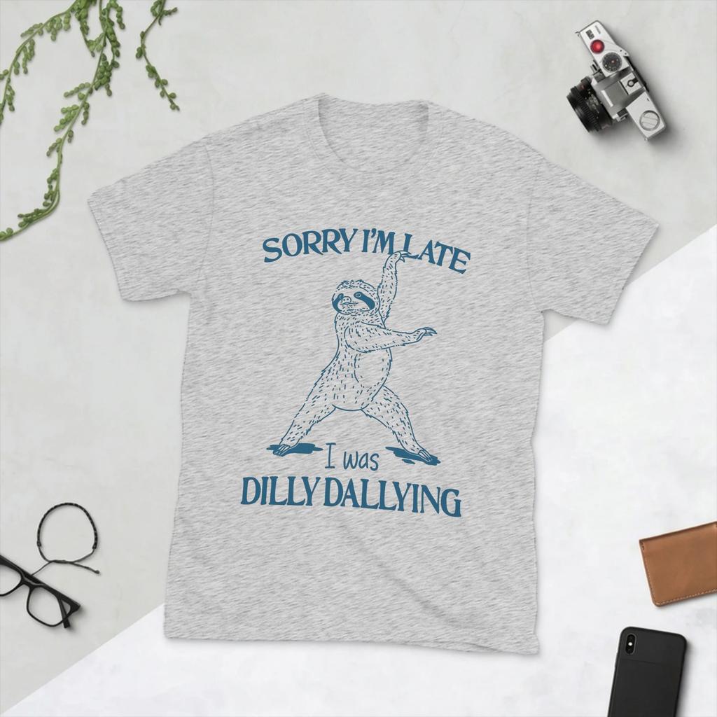 Sorry Im Late I Was Dilly Dallying TShirts for Unisex Awesome Cotton Tees O Neck Short Sleeve T Shirt Graphic Printed Clothing
