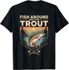 Fish Around and Find Trout Funny Fishing Fishermen Trout Gift Unisex T-Shirt
