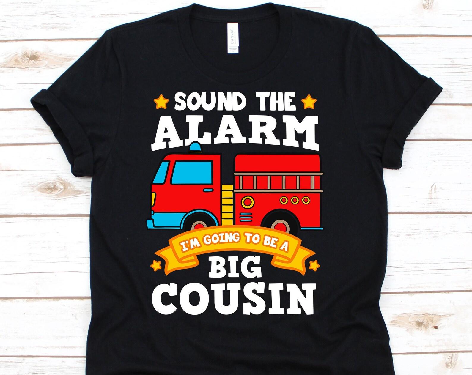 Sound The Alarm I m Going To Be A Big Cousin Shirt , Firefighter Shirt, Firefighter Gift, Big Cousin Shirt, Big Cousin S