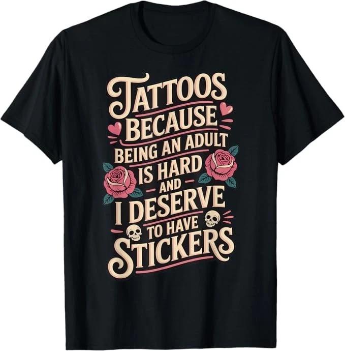 Tattoos Because Being an Adult is Hard Deserve T-Shirt 2XL