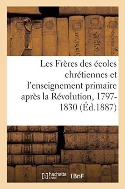 Buch Les Freres Des Ecoles Chretiennes Et l'Enseignement Primaire Apres La Revolution, 1797-1830