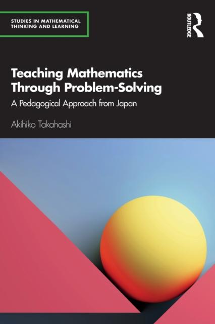 The Teaching Mathematics Through Problem-Solving : A Pedagogical Approach from Japan Book