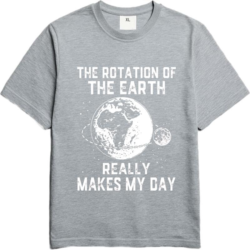 Big Size Summer For Man Tshirt The Rotation Of The Earth Really Makes My Day Short Sleeve Travel Oneck Tshirt Male Teeshirt
