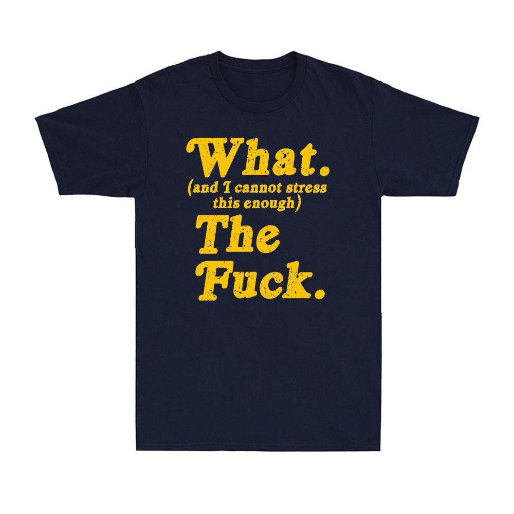 What And I Cannot Stress This Enough The Fvck Funny Sarcastic Joke Unisexs Tshirt