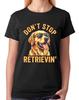 Don't Stop Retrievin Funny Golden Retriever Ladies T-Shirt Believe Dog Lover Tee