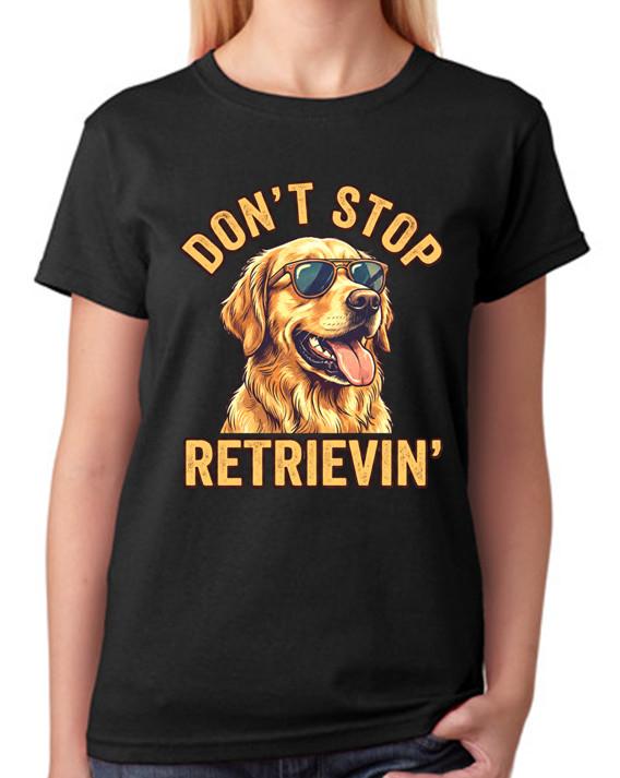 Don t Stop Retrievin Funny Golden Retriever Ladies T-Shirt Believe Dog Lover Tee S