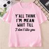 Yall Think Im Mean Wait Till I Dont Like You Unisexs T Shirt Casual Round Neck Printed Graphic T Shirts Cotton Short Sleeve