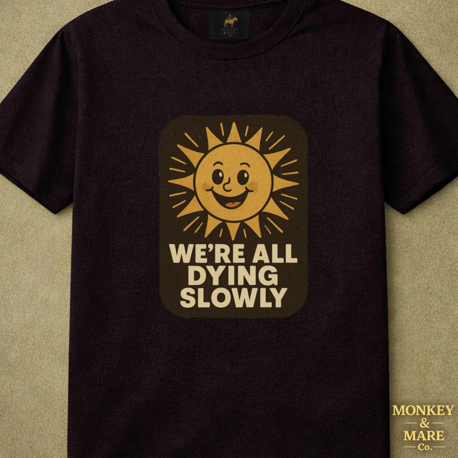 Cheerful Cartoon Sun Shirt, We re All Dying Slowly, Ironic Existential Humor Minimalist Design, Funny Gift Casual Wear, Dark Humor Shirt S
