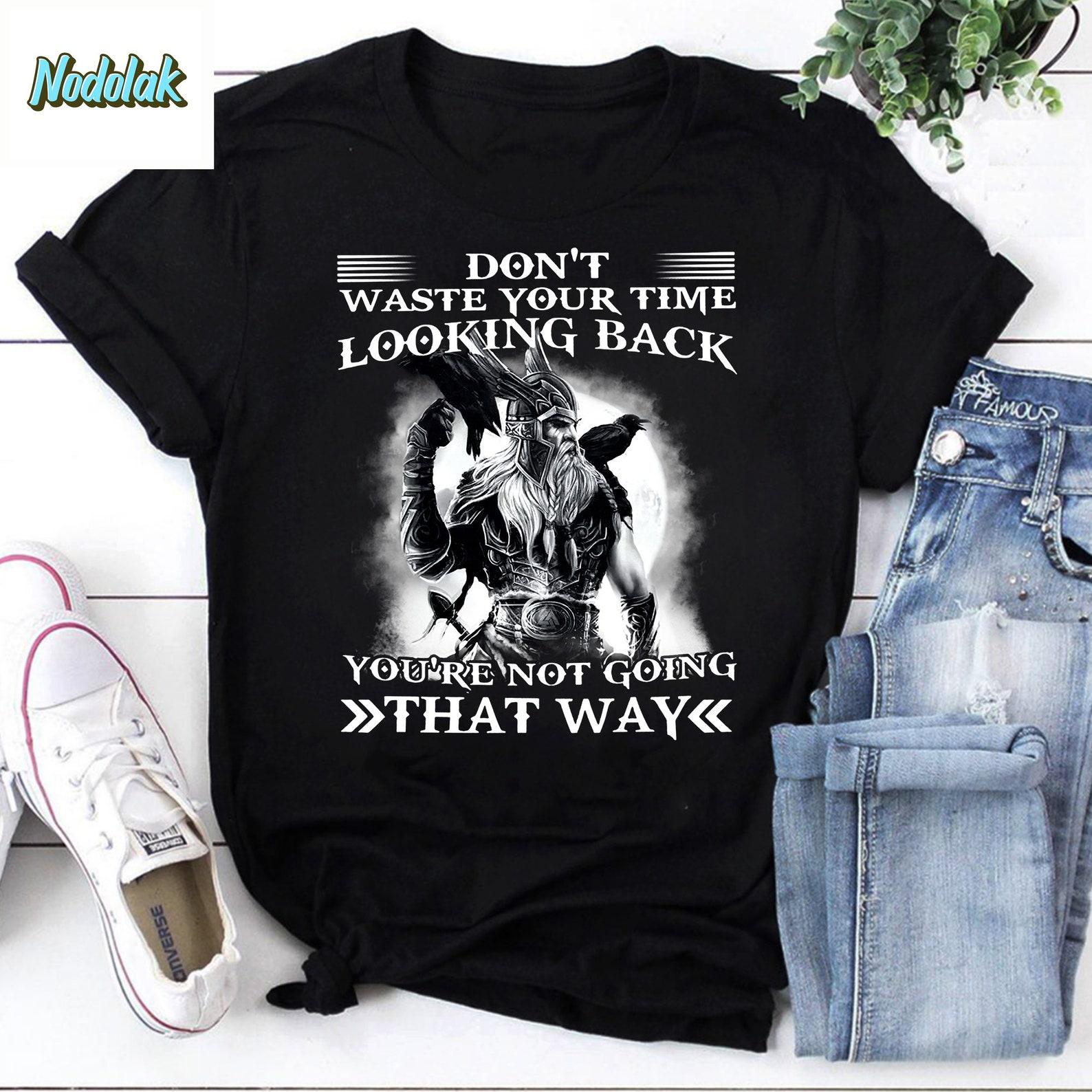Don’t Waste Your Time Looking Back You’re Not Going That Way Vintage T-Shirt, Viking Shirt, For Viking Lover Shirt, Become Viking Shirt S