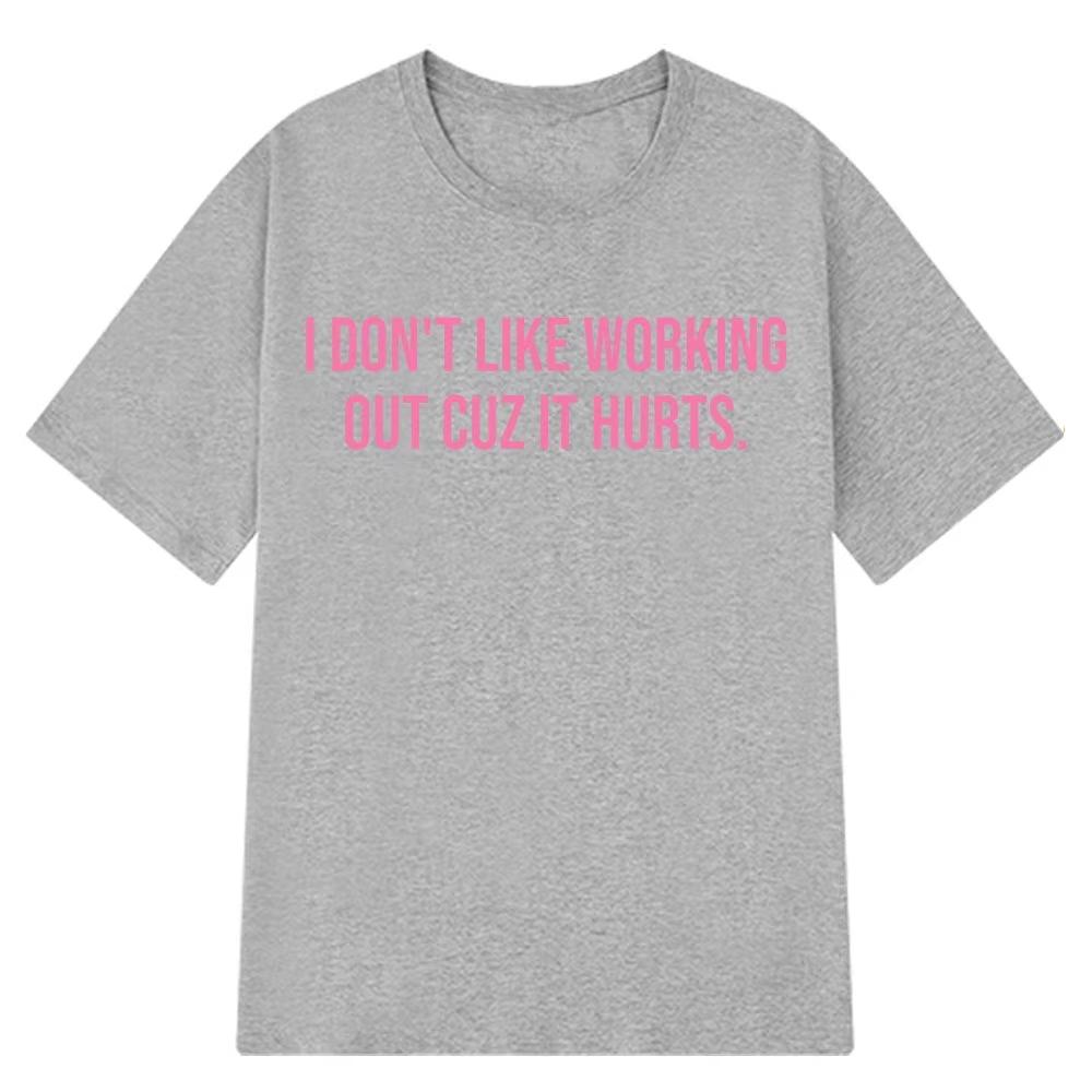 I Dont Like Working Out Cuz It Hurts Funny Tshirt Unisexs Unisex Fashion Comfort T Shirts Summer Cotton Oversized Tshirts