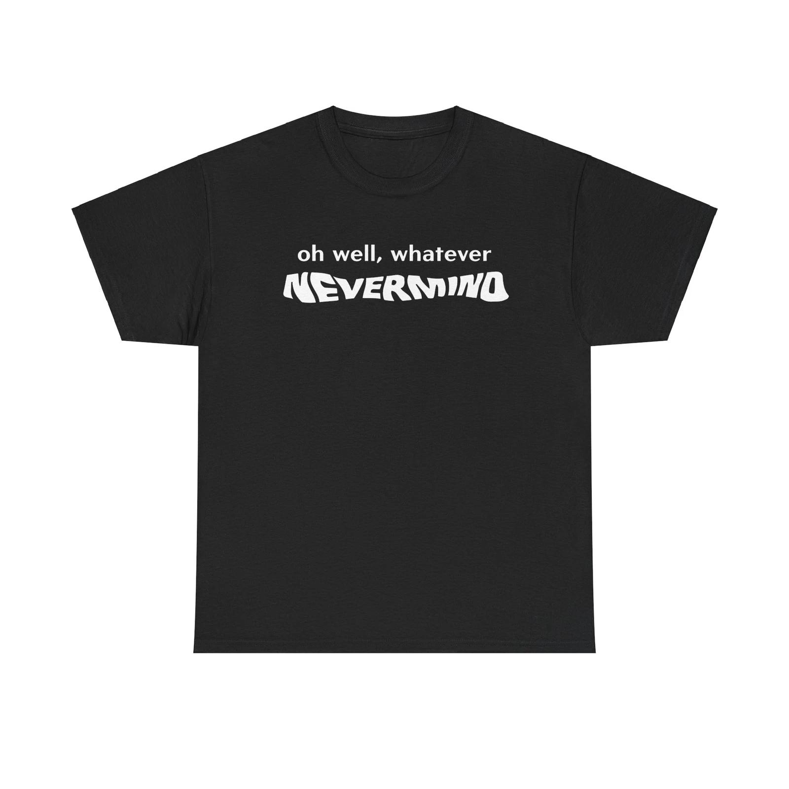 oh well whatever nevermind T Shirt 90s Nostalgia Nirvana Rock Heavy Cotton Tee XXXXL