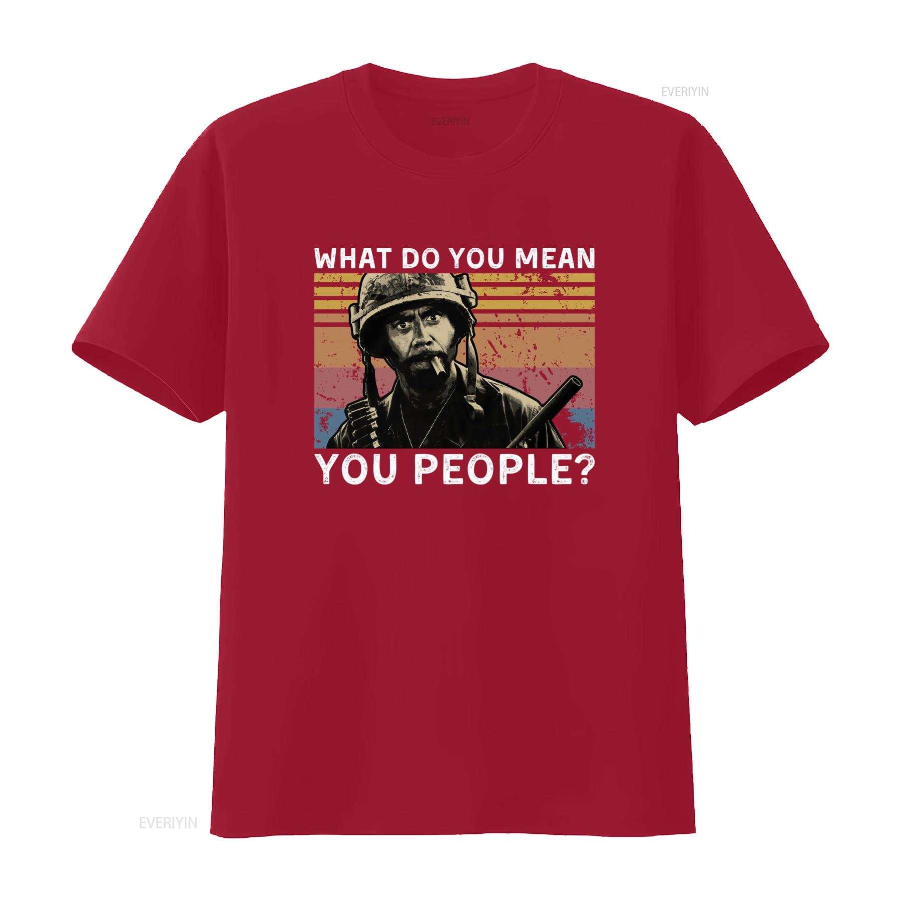 What Do You Mean People Tropic Thunder T Shirt Funny Design Available In All Sizes S 4XL vintage Washed graphic S
