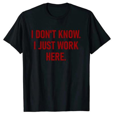Funny I Don't Know I Just Work Here T Shirts Men Women Pure Cotton Humor Streetwear Tee Shirt Short Sleeve Unisex Loose Clothing
