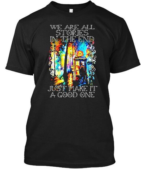 We Are All Stories In End Just Make It A Good T-shirt Made in USA Size S to 5XL Unisex T-Shirt S