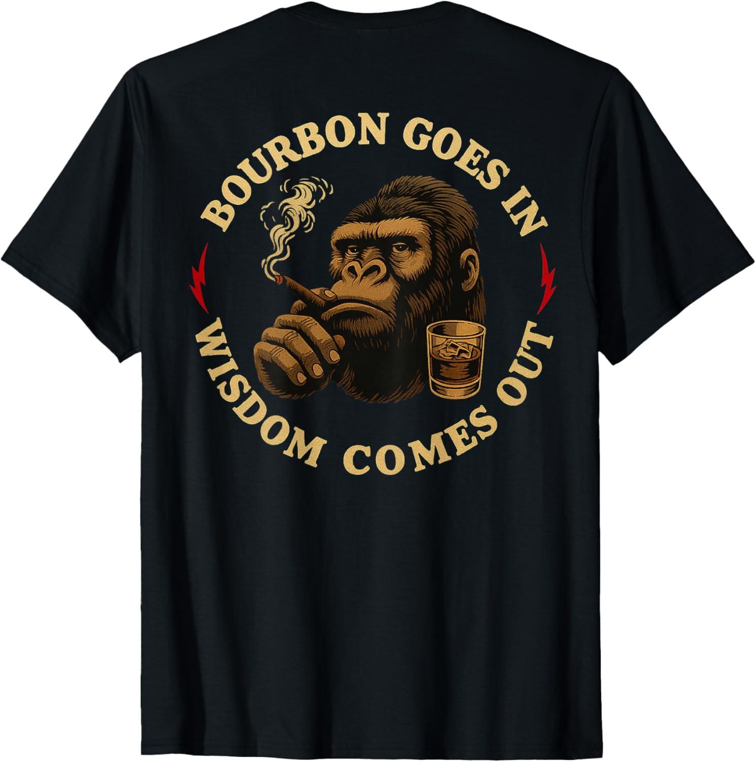 Bourbon Goes in Wisdom Comes Out Monkey Whiskey Unisex T-Shirt ON BACK S