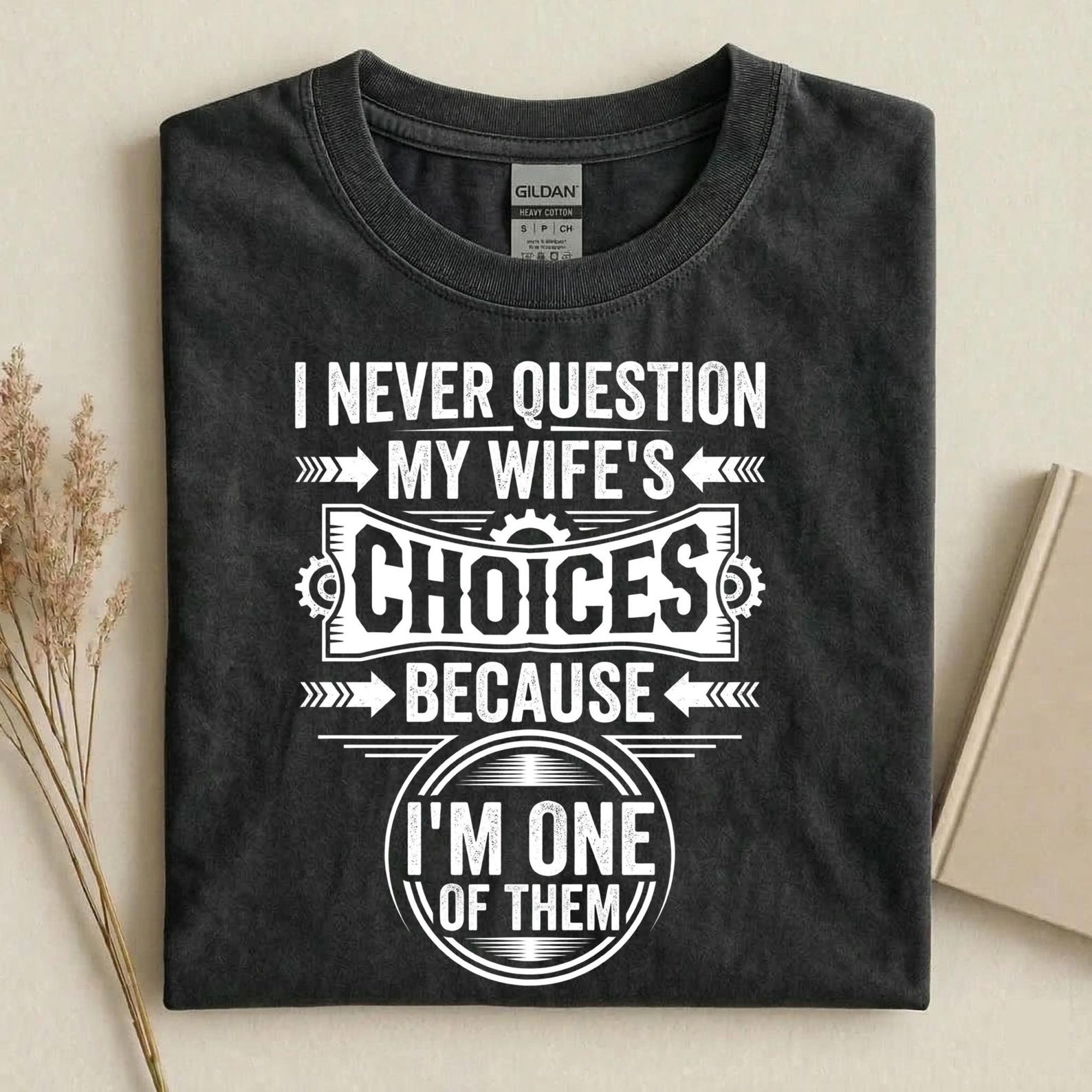 Funny Husband Shirt, I Never Question My Wife’s Choices Because I’m One of Them T-Shirt, Marriage Humor Tee, Gift for Husband 3XL