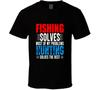Fishing Solves Most Of My Problems Hunting Solves The Rest Funny Outdoors Gift T-Shirt