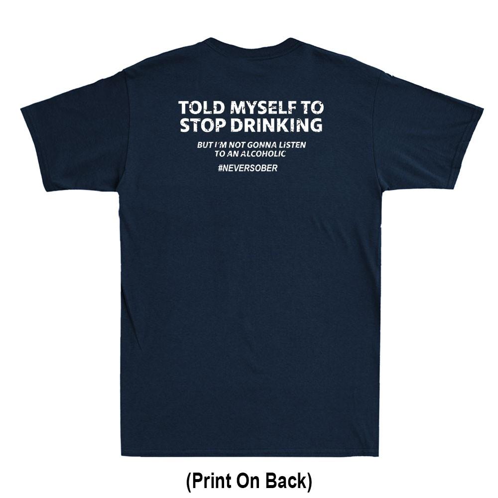 Told Myself To Stop Drinking Funny Drunk Quote Jokeprint On Back Unisexs Tshirt