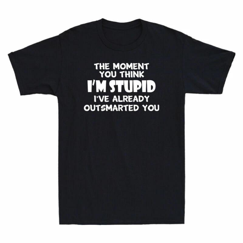 The Moment You Think I m Stupid I ve Already Outsmarted You Funny Saying T-Shirt XXL