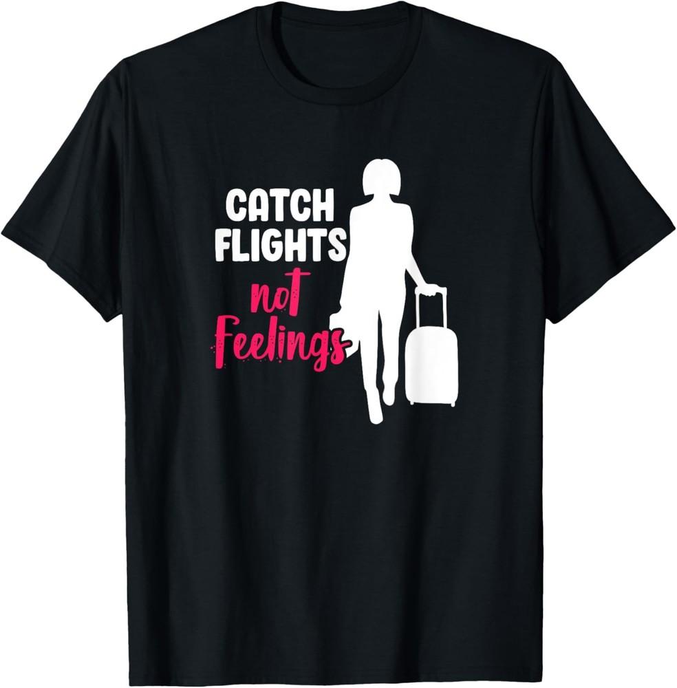 Catch Flights Not Feelings - Funny Sarcastic Woman Holiday T-Shirt Unisex T-Shirt XXL