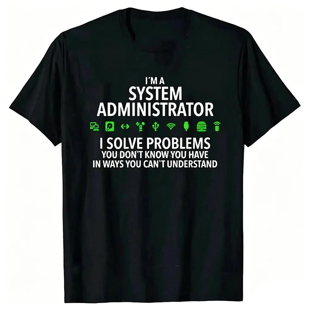 Im A System Administrator Computer T Shirts Summer Graphic Cotton Streetwear Short Sleeve Birthday Gifts Tshirt Unisexs Clothing