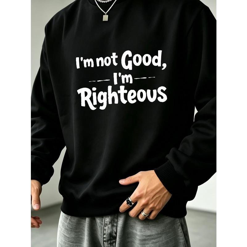 Men'S Graphic Print Crew Neck Sweatshirt With I'M Not Good I'M Righteous Text, Loose Fit, For Streetwear And Outdoor Wear.