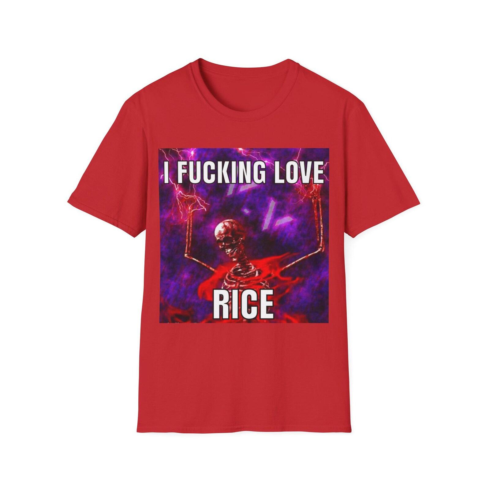 I Fucking Love Rice | Hard Skeleton | Evil Skeleton Meme | Unisex Tee 3XL