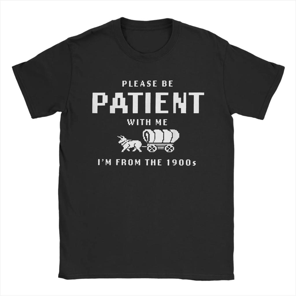 Unisex Tshirts Please Be Patient With Me Im From The 1900s Cotton Tee Shirt Short Sleeve T Shirt Crew Neck Clothing New Arrival