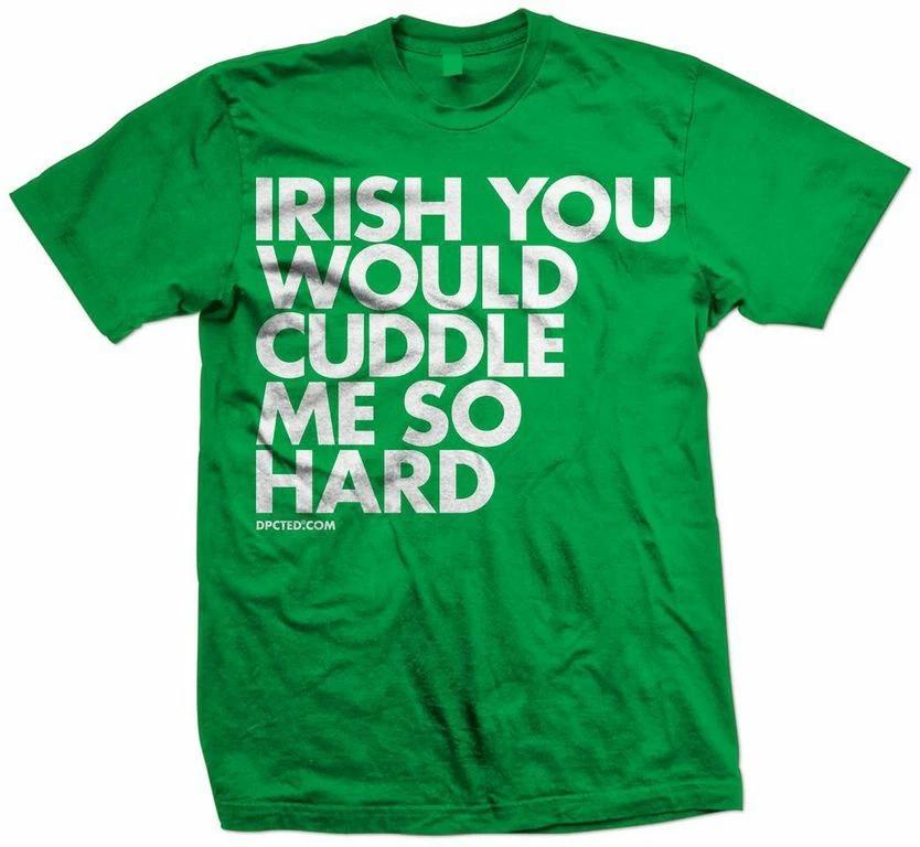 New IRISH YOU WOULD CUDDLE ME SO HARD T Shirt LICENSED DPCTED Shirt 3XL