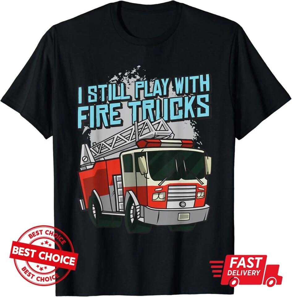 I Still Play With Fire Trucks Firefighter Rescue Gift Unisex T-Shirt L