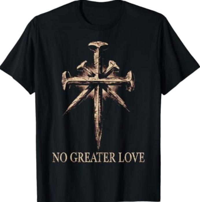 No Greater Love Religious Christian Pride T-Shirt Unisex T-Shirt