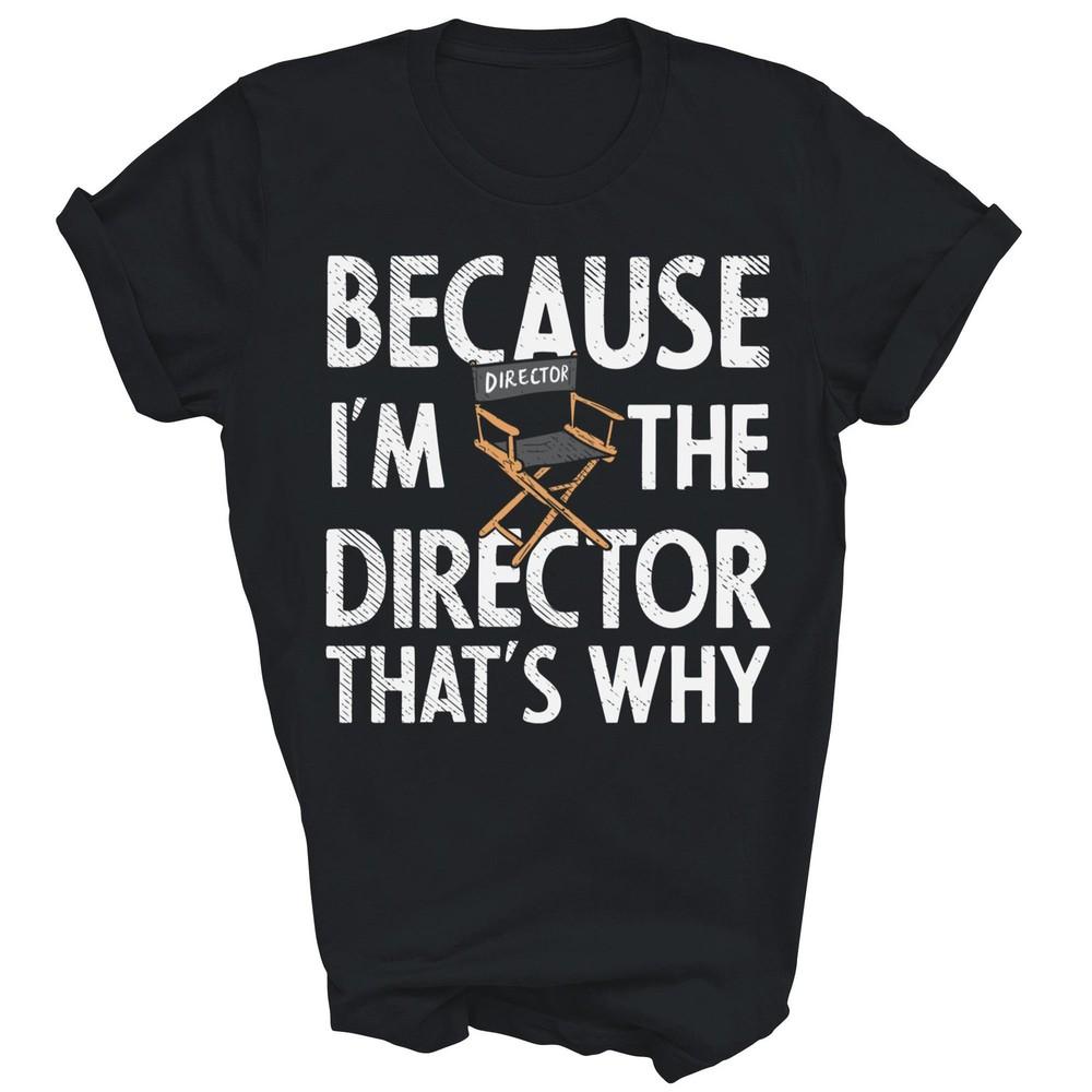 

Funny Because Im The Director Thats Why Theater Unisex Shirt Gift S