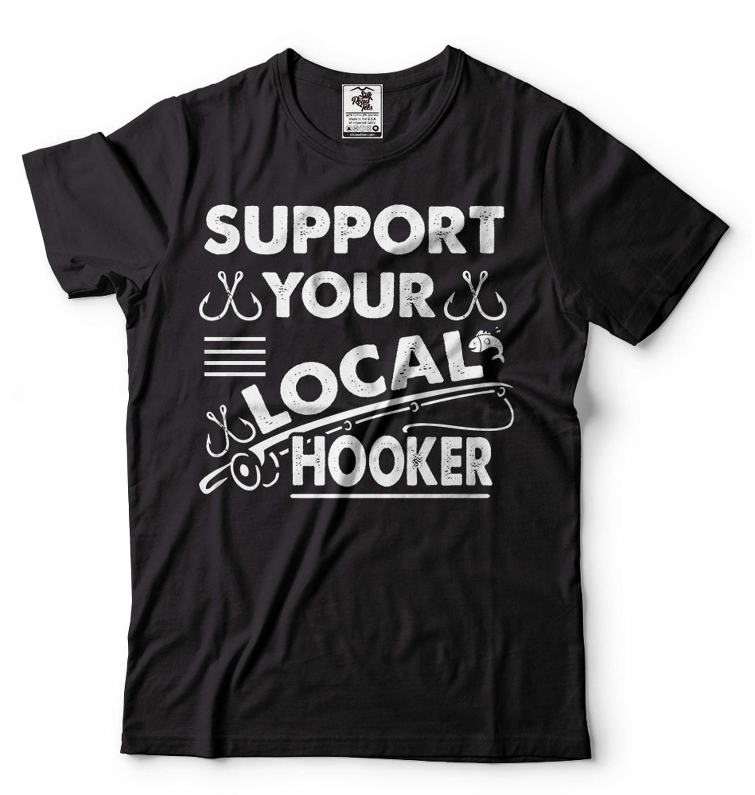 Support Your Local Hooker Shirt Funny Fishing Tee Fisherman Gifts Fishing Gifts XL
