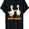 Goose Bumps Funny Shirt Animal Pun Shirts Geese T-Shirt