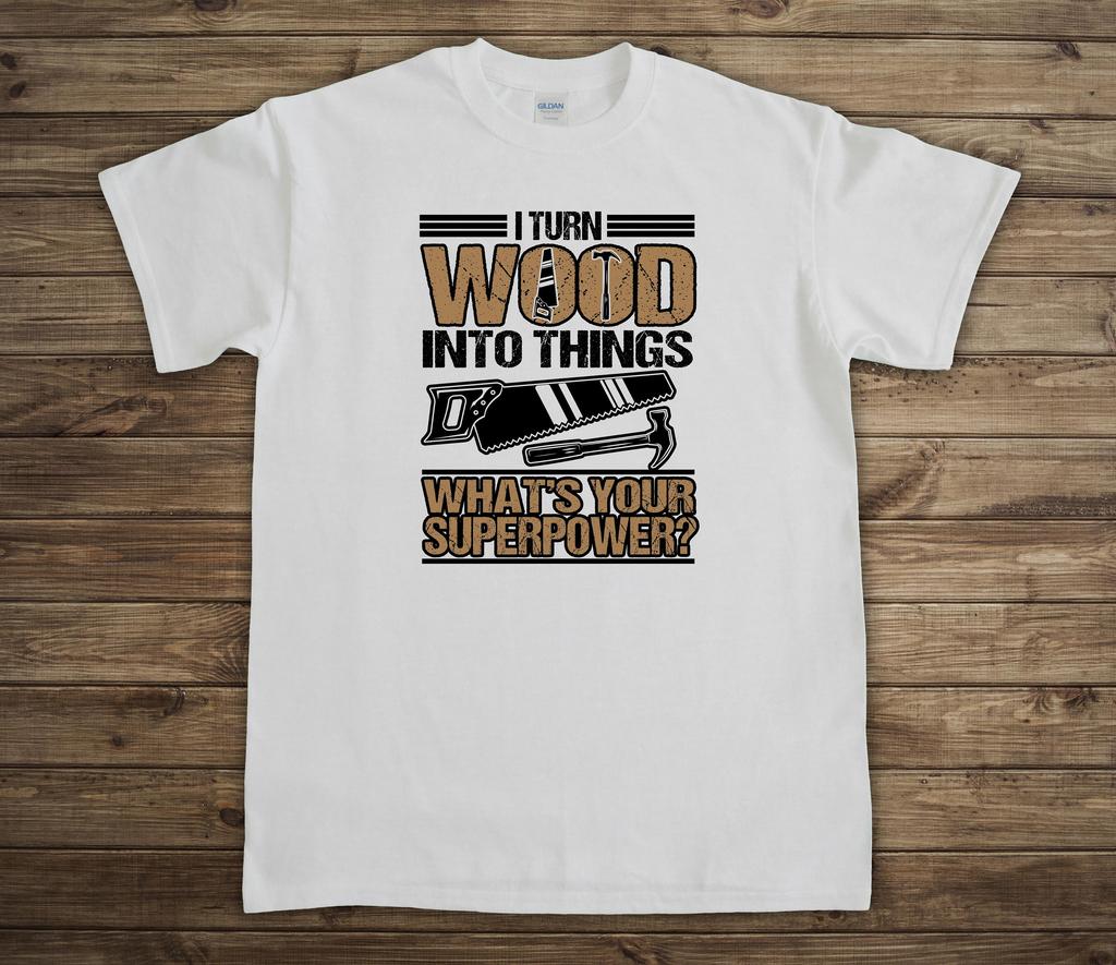 I Turn Wood Into Things Shirt Woodwork Gifts Carpenter Gifts Woodworker Shirt Funny Woodworking Gift For Dad Artisan Wood