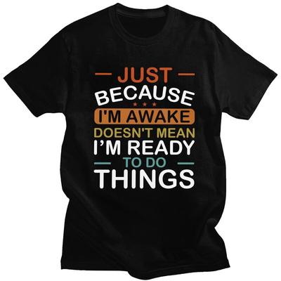 Just Because Im Awake Doesnt Mean Im Ready To Do Things Tshirt for Men Short Sleeves Tshirts Slim Fit Pure Cotton Tees