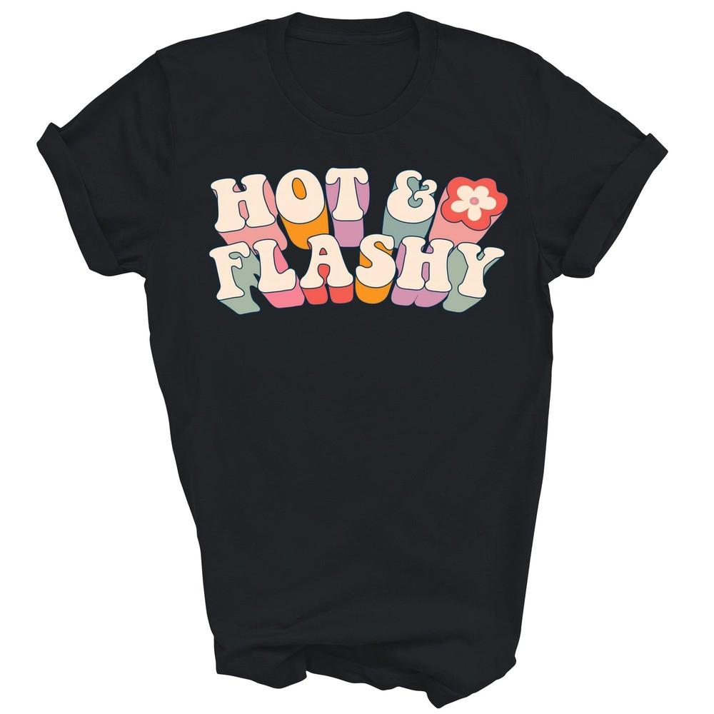 

Funny Menopause Hot Flashes Hot And Flashy Unisex Shirt Gift 3XL