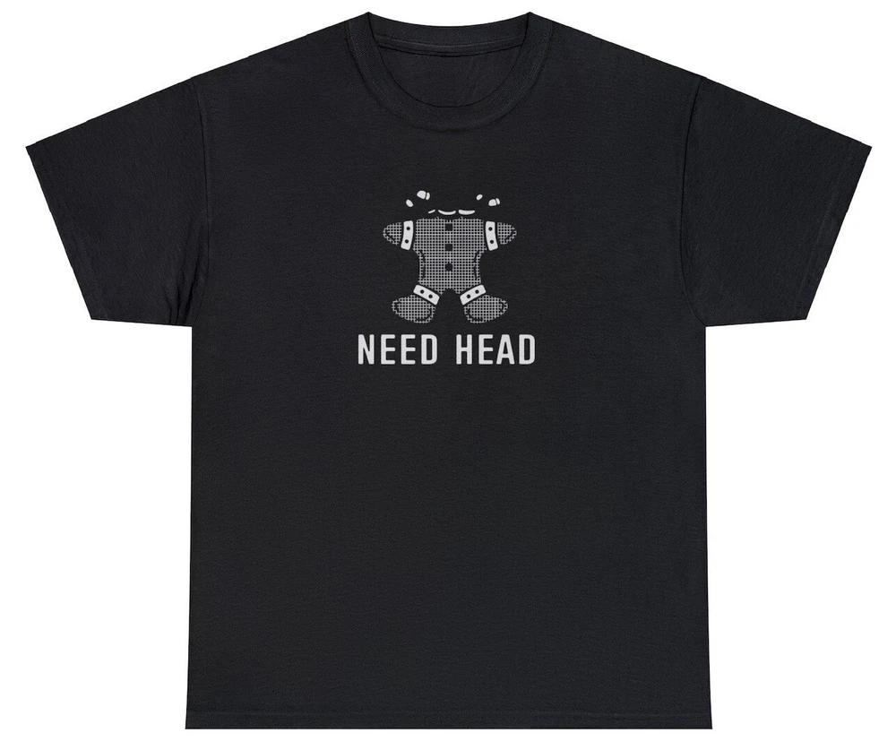 Need Head T Shirt Funny Gingerbread Christmas Gag Gift Adult Humor Rude Joke Tee S
