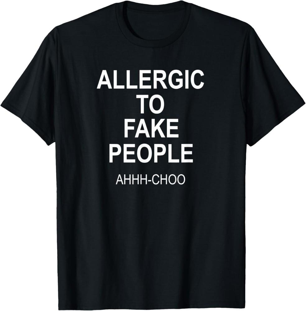 

Funny Allergic To Fake People Joke Sarcastic Family Tee Gift Unisex T-Shirt 4XL