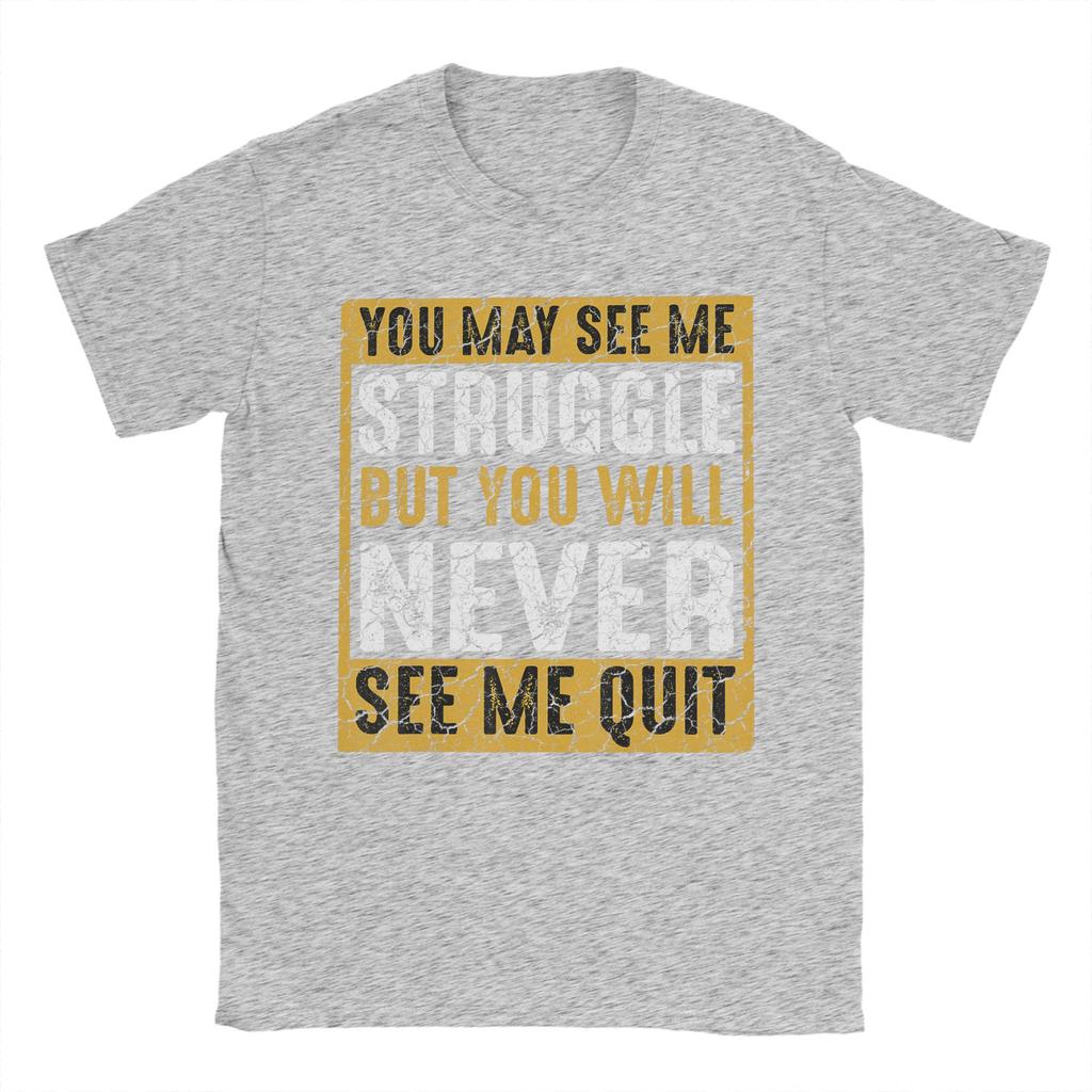 Unisex You May See Me Struggle But You Will Never See Me Quit Quote T Shirts Cotton Tees Summer Street Style Short Sleeves TShirt