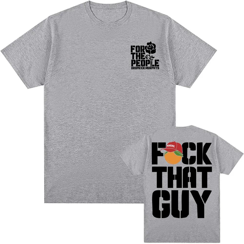 FCK THAT GUY NONSENSE TSHIRT Dropkick Murphys FOR THE PEOPLE TSHIRT Unisex Streetwear Cotton Short Sleeve Unisex T Shirt Graphic S