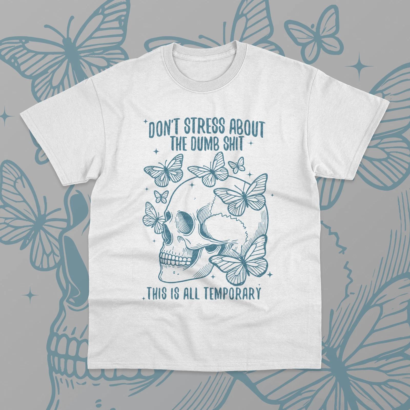Don t Stress About The Dumb Sh** This Is All Temporary T- Shirt Funny Meme  Shirt M
