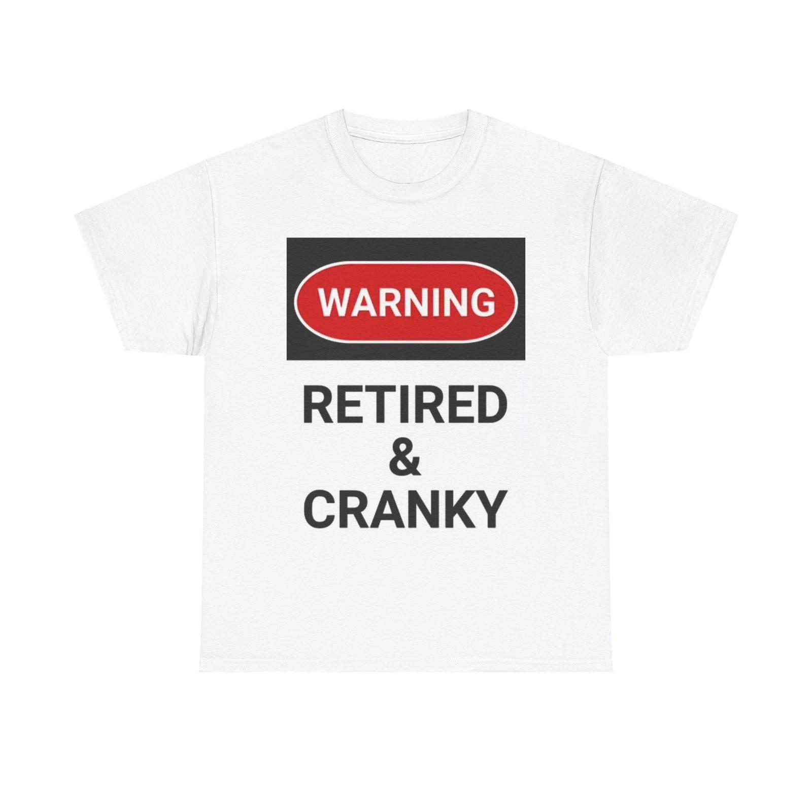 

Retired And Cranky T Shirt Mens Womens Tees Top Funny Graphic Warning Jokes Unisex Heavy Cotton Tee L