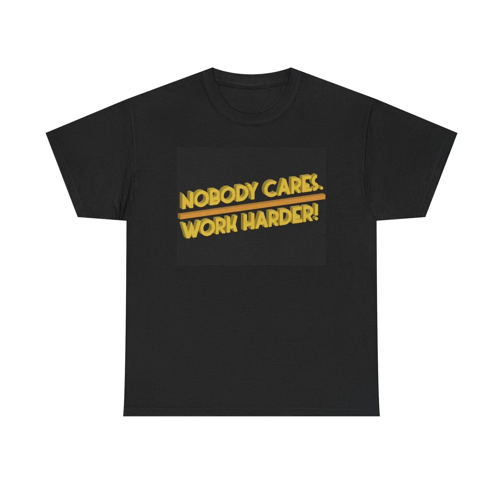 Men s and Women s T-shirts Nobody Cares Work Harder Graphic XS
