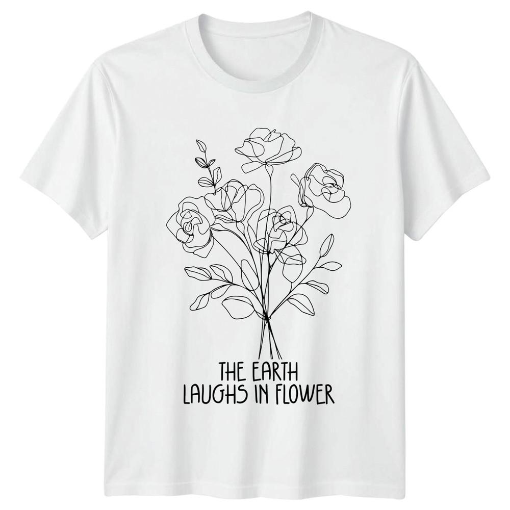 The Earth Laughs In Flower Unisexs TShirt Floral Quotes Nature Birthday S