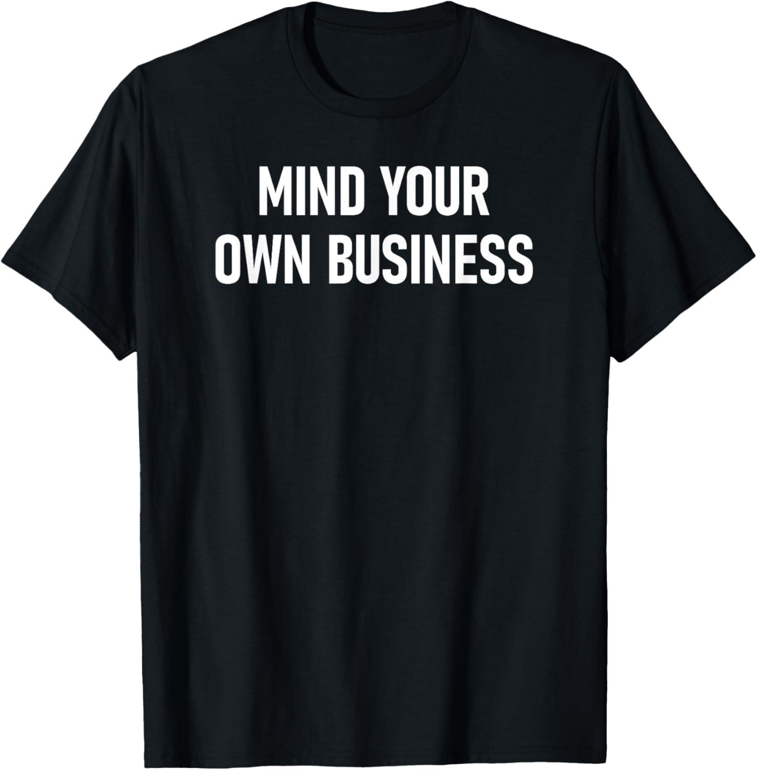 Mind Your Own Business, Funny, Sarcastic, Jokes, Family T-Shirt XL