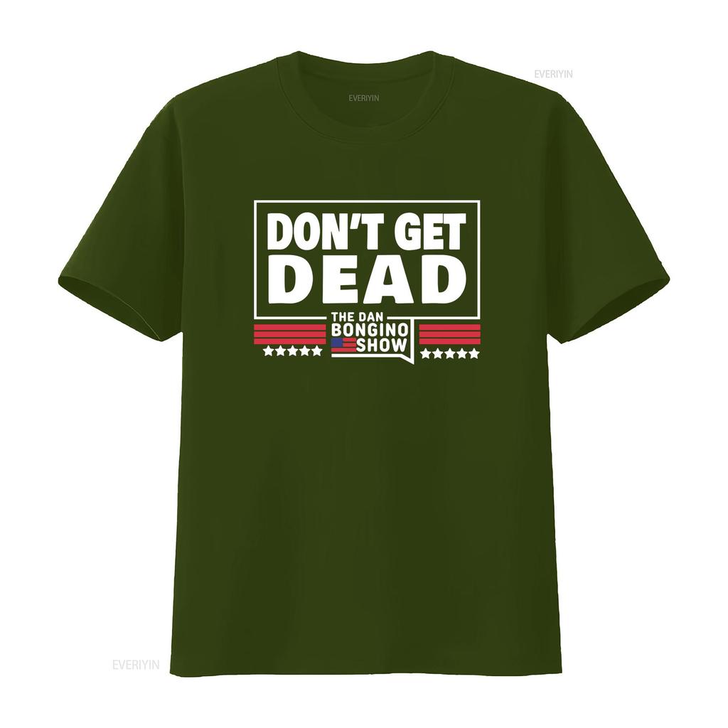 Don T Get Dead The Dan Bongino Show Shirt Size S 5XL Vintage Washed Top For Everyday Wear Graphic Soft Stretched Slightly