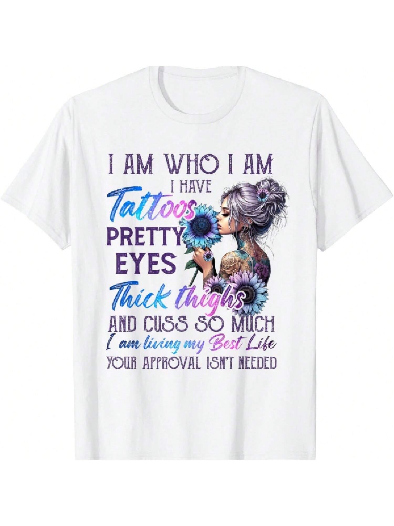 I Am Who I Am I Have Tattoos Pretty Eyes Thick Thighs T-Shirt S разноцветный